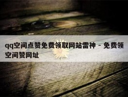qq空间点赞免费领取网站雷神 - 免费领空间赞网址
