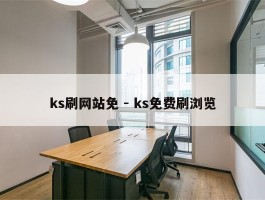 ks刷网站免 - ks免费刷浏览