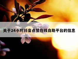 关于24小时抖音点赞在线自助平台的信息