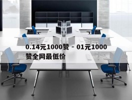 0.14元1000赞 - 01元1000赞全网最低价