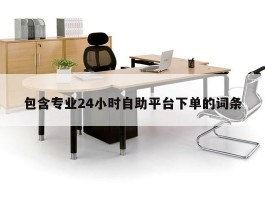 包含专业24小时自助平台下单的词条