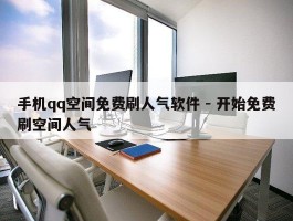 手机qq空间免费刷人气软件 - 开始免费刷空间人气