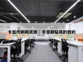 卡盟代刷网货源 - 卡盟刷钻真的假的
