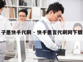 子墨快手代刷 - 快手墨言代刷网下载