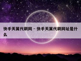 快手天翼代刷网 - 快手天翼代刷网址是什么