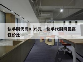 快手刷代网0.35元 - 快手代刷网最高性价比