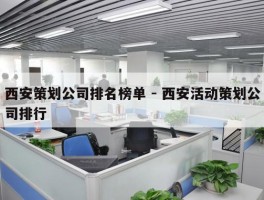 西安策划公司排名榜单 - 西安活动策划公司排行