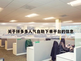 关于拼多多人气自助下单平台的信息