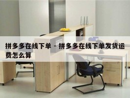 拼多多在线下单 - 拼多多在线下单发货运费怎么算