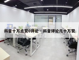 抖音十万点赞0评论 - 抖音评论几十万赞