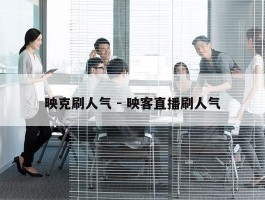 映克刷人气 - 映客直播刷人气