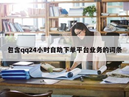 包含qq24小时自助下单平台业务的词条