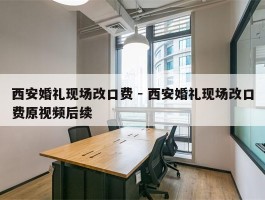 西安婚礼现场改口费 - 西安婚礼现场改口费原视频后续