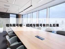 婚车限号嘛 - 结婚车限号有什么后果