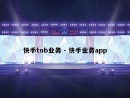 快手tob业务 - 快手业务app