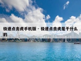 极速点击虎手机版 - 极速点击虎是干什么的