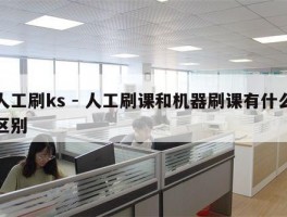 人工刷ks - 人工刷课和机器刷课有什么区别