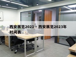 西安展览2021 - 西安展览2023年时间表
