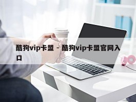 酷狗vip卡盟 - 酷狗vip卡盟官网入口