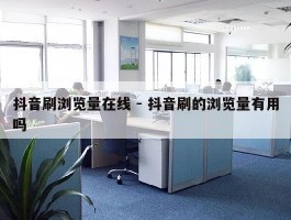 抖音刷浏览量在线 - 抖音刷的浏览量有用吗