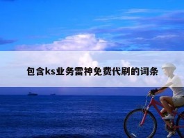 包含ks业务雷神免费代刷的词条
