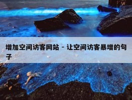 增加空间访客网站 - 让空间访客暴增的句子