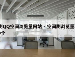 刷QQ空间浏览量网站 - 空间刷浏览量20个