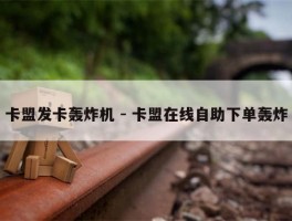卡盟发卡轰炸机 - 卡盟在线自助下单轰炸