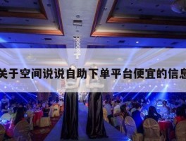 关于空间说说自助下单平台便宜的信息