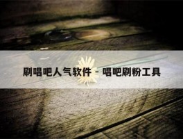 刷唱吧人气软件 - 唱吧刷粉工具