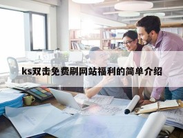 ks双击免费刷网站福利的简单介绍