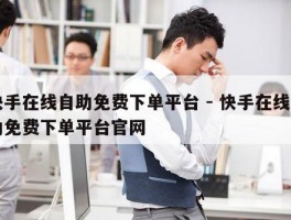 快手在线自助免费下单平台 - 快手在线自助免费下单平台官网