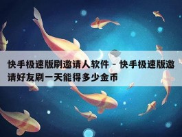 快手极速版刷邀请人软件 - 快手极速版邀请好友刷一天能得多少金币