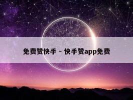 免费赞快手 - 快手赞app免费