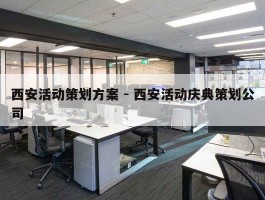 西安活动策划方案 - 西安活动庆典策划公司
