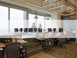 快手速刷平台 - 快手 刷