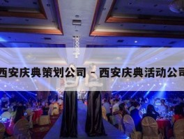 西安庆典策划公司 - 西安庆典活动公司