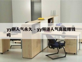 yy刷人气永久 - yy频道人气高能赚钱吗