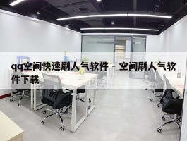 qq空间快速刷人气软件 - 空间刷人气软件下载