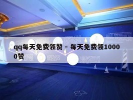 qq每天免费领赞 - 每天免费领10000赞