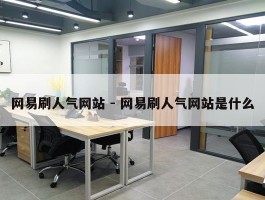 网易刷人气网站 - 网易刷人气网站是什么