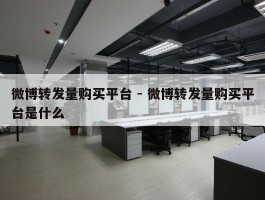 微博转发量购买平台 - 微博转发量购买平台是什么