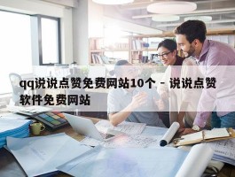 qq说说点赞免费网站10个 - 说说点赞软件免费网站
