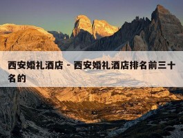 西安婚礼酒店 - 西安婚礼酒店排名前三十名的