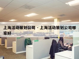上海活动策划公司 - 上海活动策划公司哪家好