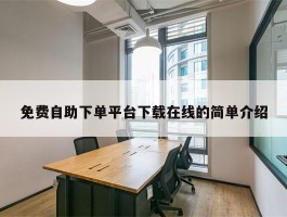 免费自助下单平台下载在线的简单介绍