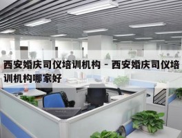 西安婚庆司仪培训机构 - 西安婚庆司仪培训机构哪家好